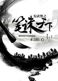 综武侠之笔诛天下无弹窗 不言归
