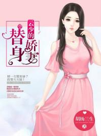 云少的替身娇妻 胡杨三生