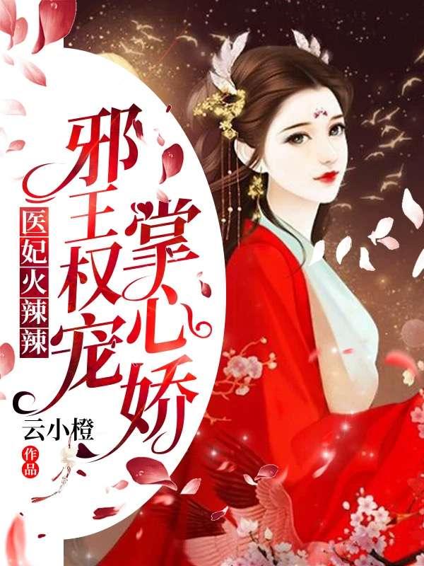 医妃火辣辣邪王权宠掌心娇云小