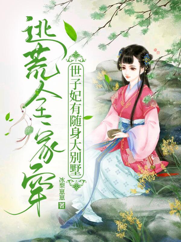 逃荒全家穿世子妃有随身大别墅冰梨