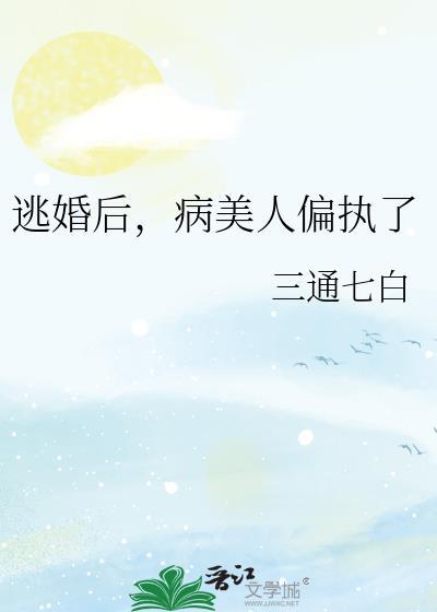 病美人偏执了作者三通七白资源