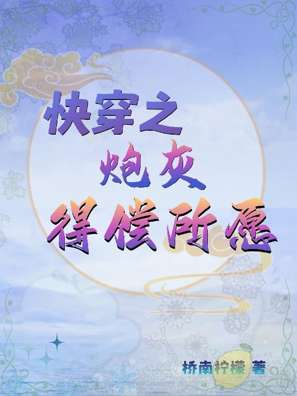快穿之炮灰得偿所愿作者桥南柠檬