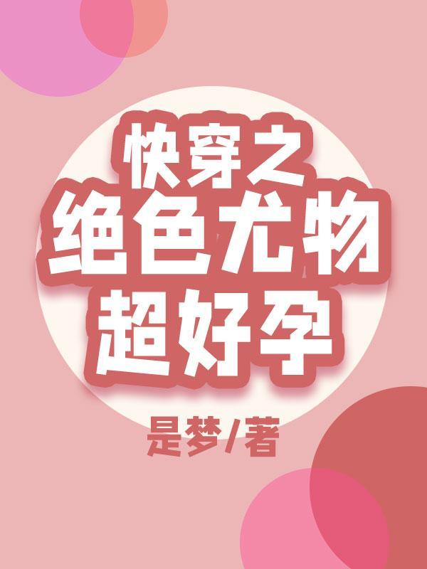 快穿之绝色尤物超好孕 笔趣阁