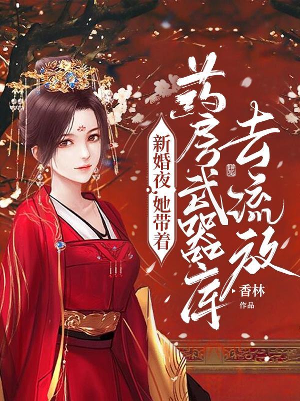 新婚夜她带着药房武器库去流放同类型的