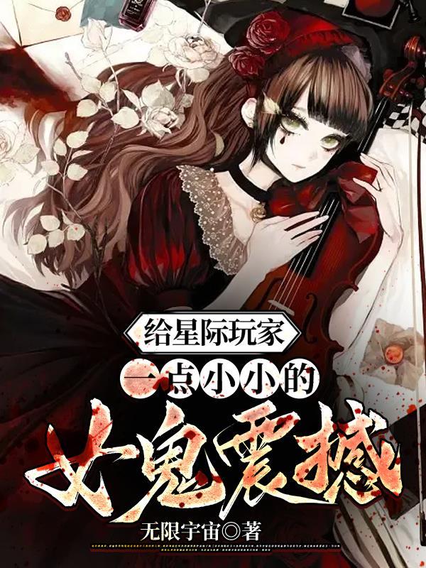 给星际玩家一点小小的女鬼震撼免费阅读