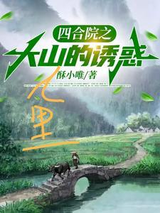 四合院之大山里的诱惑作者酥小唯