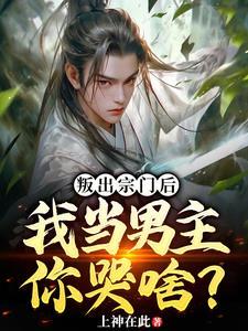 叛出宗门后我当男主你哭啥