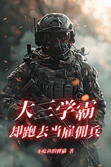 大三学霸却跑去当雇佣兵女主