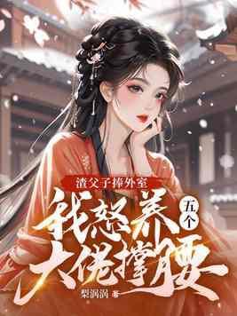 渣父子捧外室，我怒养五个大佬撑腰